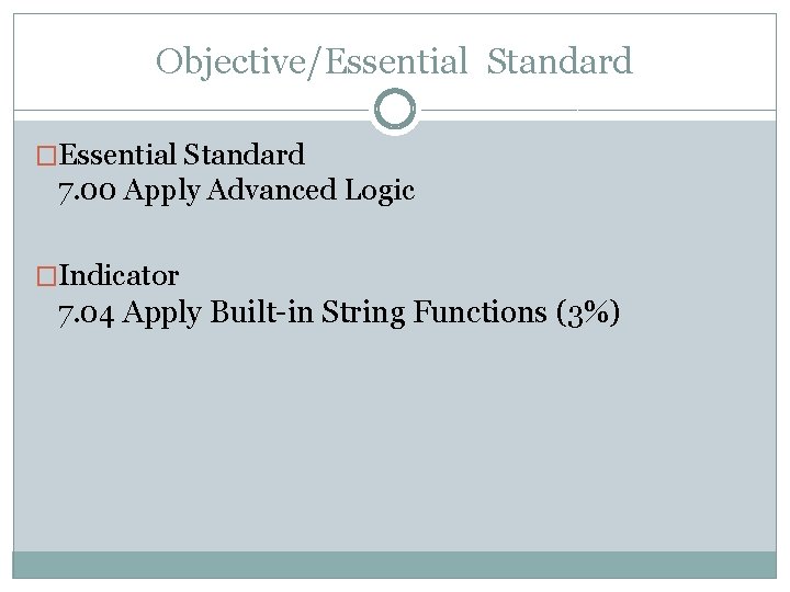 Objective/Essential Standard �Essential Standard 7. 00 Apply Advanced Logic �Indicator 7. 04 Apply Built-in