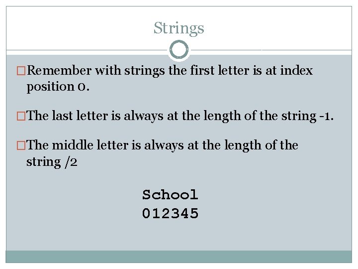 Strings �Remember with strings the first letter is at index position 0. �The last