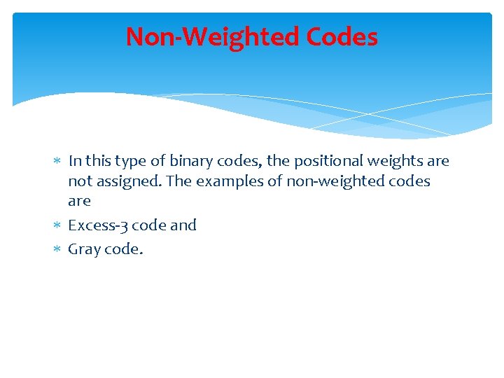 Non-Weighted Codes In this type of binary codes, the positional weights are not assigned. Non-Weighted Codes In this type of binary codes, the positional weights are not assigned.