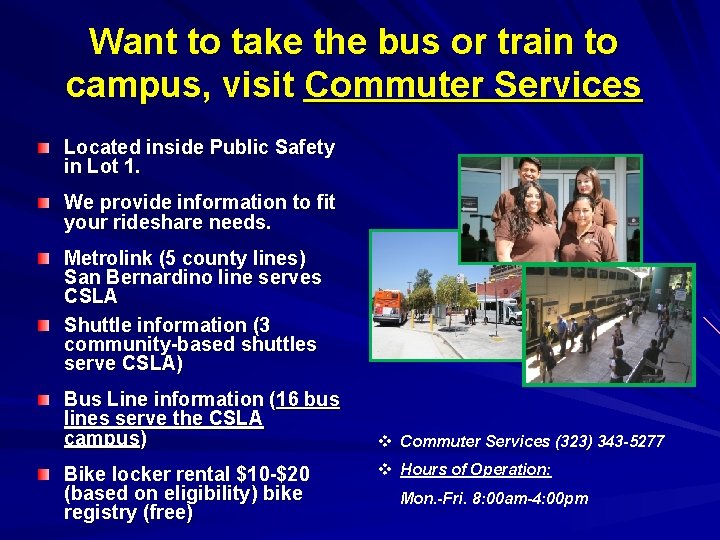 Want to take the bus or train to campus, visit Commuter Services Located inside