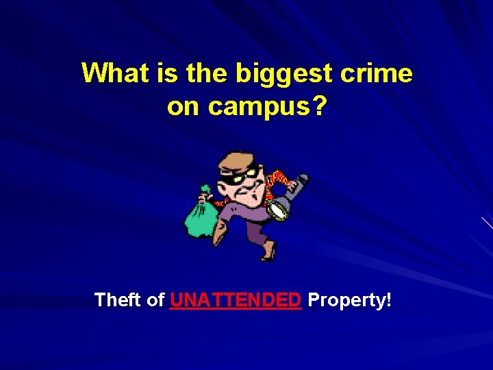 What is the biggest crime on campus? Theft of UNATTENDED Property! 
