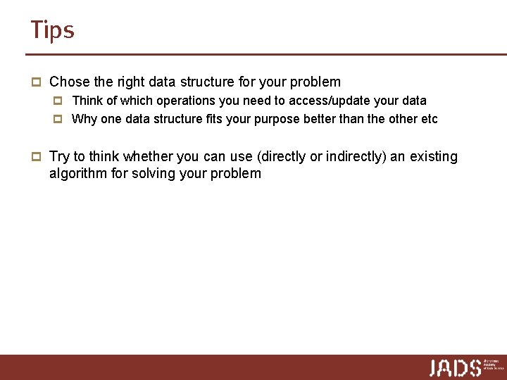 Tips p Chose the right data structure for your problem p Think of which Tips p Chose the right data structure for your problem p Think of which