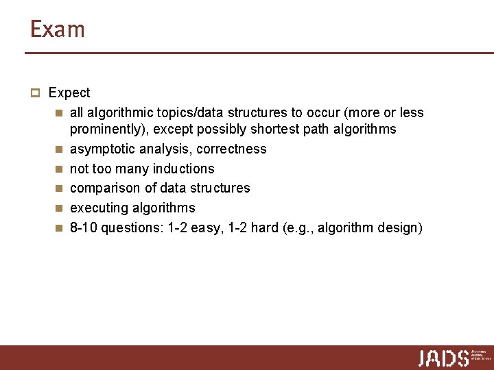 Exam p Expect n all algorithmic topics/data structures to occur (more or less n Exam p Expect n all algorithmic topics/data structures to occur (more or less n