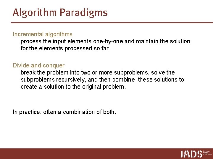 Algorithm Paradigms Incremental algorithms process the input elements one-by-one and maintain the solution for Algorithm Paradigms Incremental algorithms process the input elements one-by-one and maintain the solution for