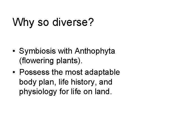 Why so diverse? • Symbiosis with Anthophyta (flowering plants). • Possess the most adaptable