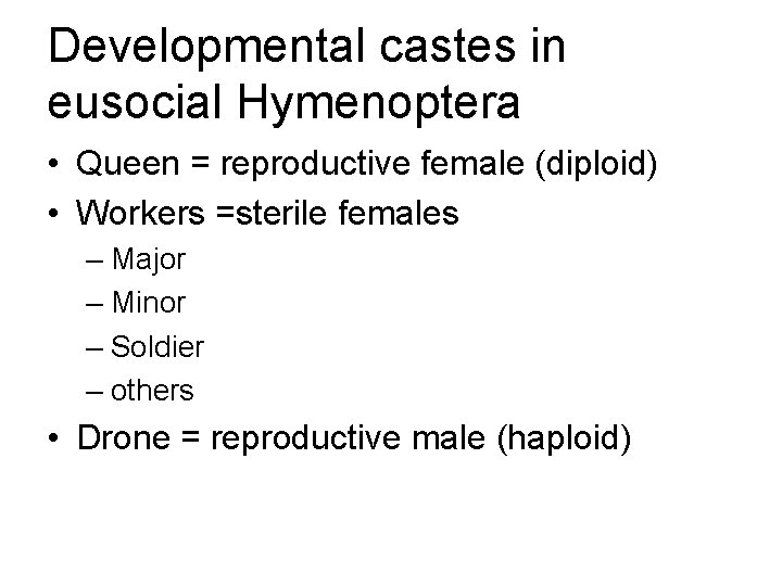 Developmental castes in eusocial Hymenoptera • Queen = reproductive female (diploid) • Workers =sterile