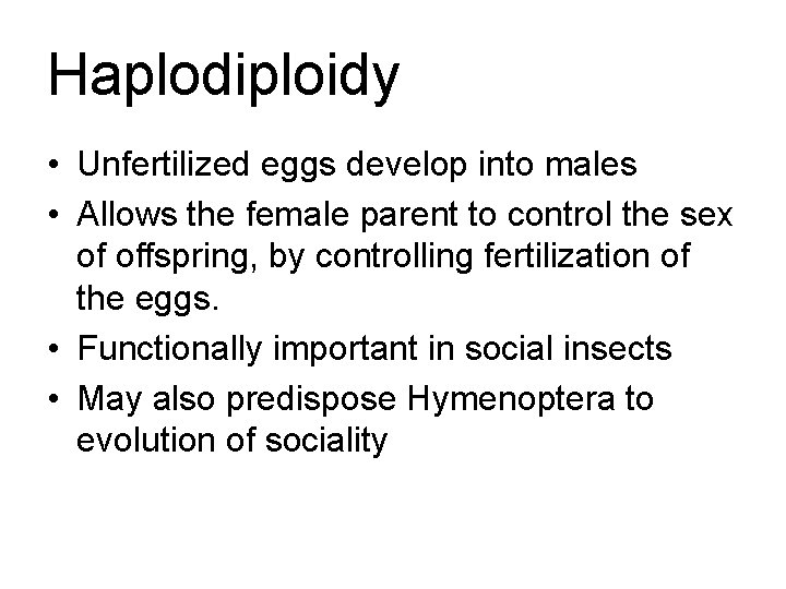 Haplodiploidy • Unfertilized eggs develop into males • Allows the female parent to control