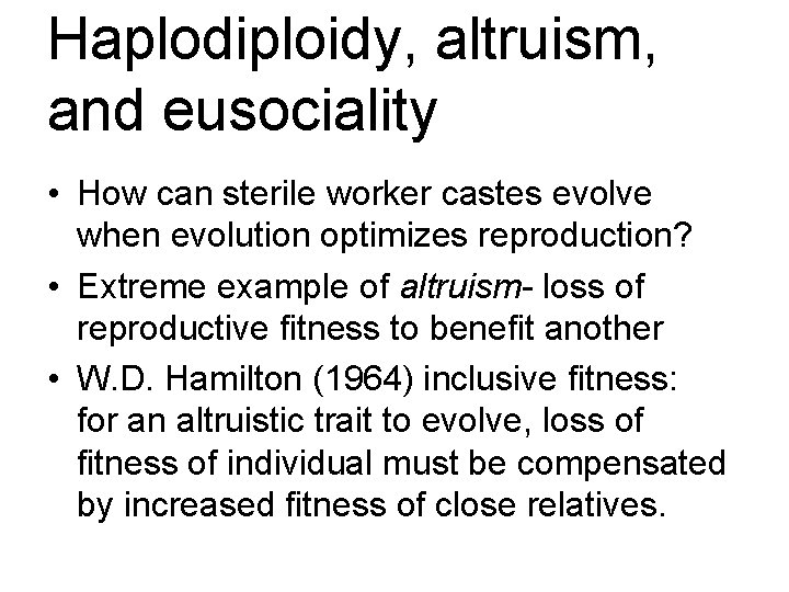 Haplodiploidy, altruism, and eusociality • How can sterile worker castes evolve when evolution optimizes