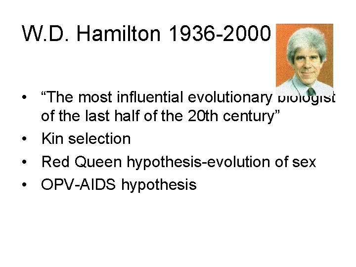 W. D. Hamilton 1936 -2000 • “The most influential evolutionary biologist of the last