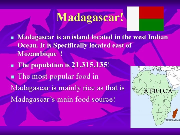 Madagascar! n n Madagascar is an island located in the west Indian Ocean. It