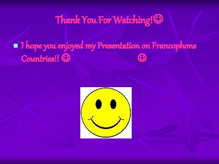 Thank You For Watching! n I hope you enjoyed my Presentation on Francophone Countries!!