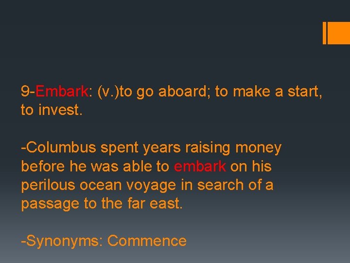 9 -Embark: (v. )to go aboard; to make a start, to invest. -Columbus spent