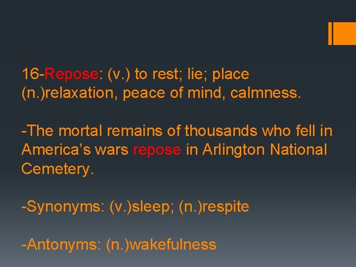 16 -Repose: (v. ) to rest; lie; place (n. )relaxation, peace of mind, calmness.