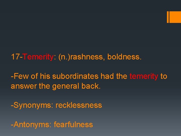 17 -Temerity: (n. )rashness, boldness. -Few of his subordinates had the temerity to answer