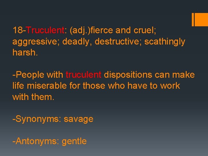 18 -Truculent: (adj. )fierce and cruel; aggressive; deadly, destructive; scathingly harsh. -People with truculent