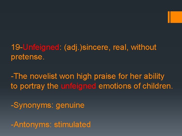 19 -Unfeigned: (adj. )sincere, real, without pretense. -The novelist won high praise for her