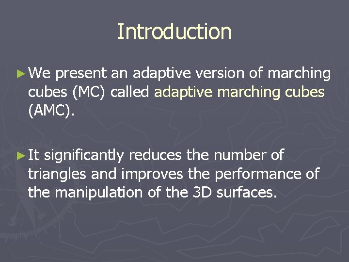 Introduction ► We present an adaptive version of marching cubes (MC) called adaptive marching