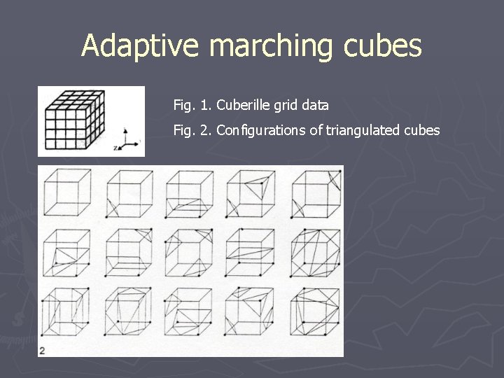 Adaptive marching cubes Fig. 1. Cuberille grid data Fig. 2. Configurations of triangulated cubes
