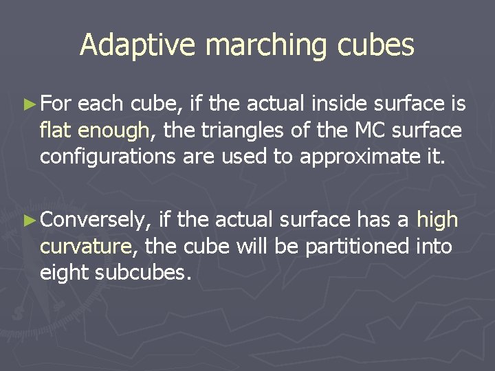 Adaptive marching cubes ► For each cube, if the actual inside surface is flat