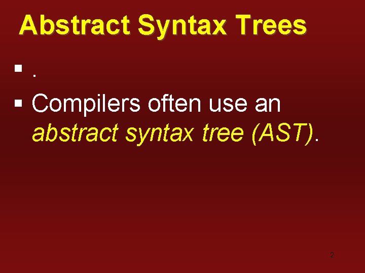 Abstract Syntax Trees §. § Compilers often use an abstract syntax tree (AST). 2