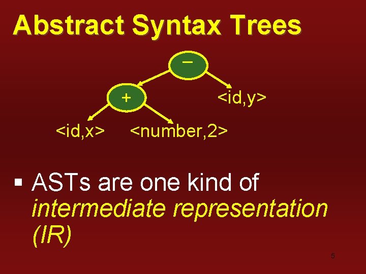 Abstract Syntax Trees – + <id, x> <id, y> <number, 2> § ASTs are