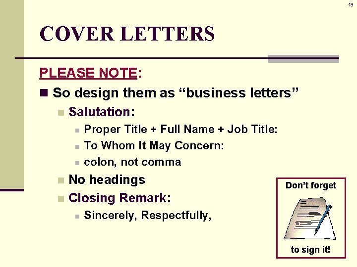 19 COVER LETTERS PLEASE NOTE: n So design them as “business letters” n Salutation: