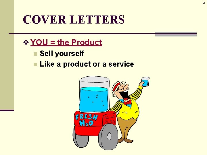 2 COVER LETTERS v YOU = the Product n Sell yourself n Like a