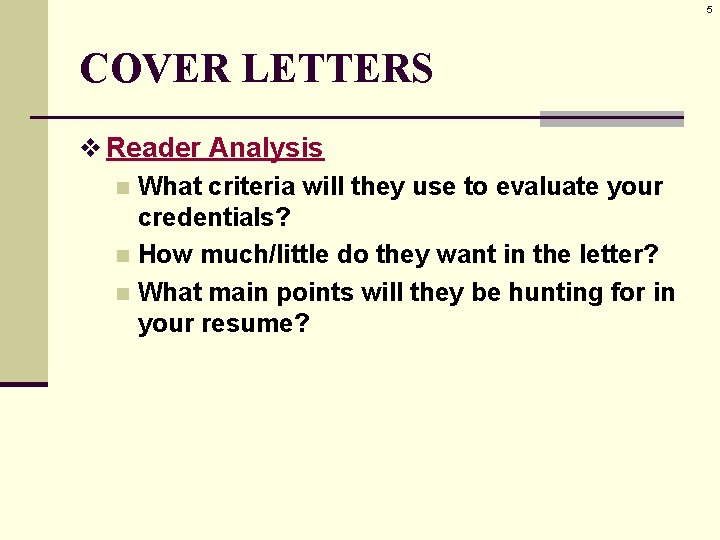5 COVER LETTERS v Reader Analysis n What criteria will they use to evaluate