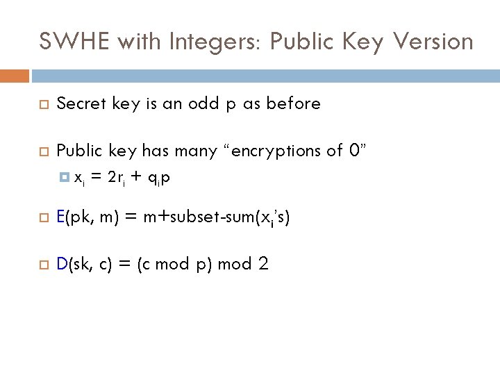 SWHE with Integers: Public Key Version Secret key is an odd p as before