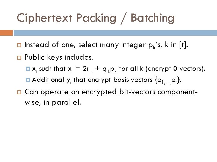 Ciphertext Packing / Batching Instead of one, select many integer pk’s, k in [t].
