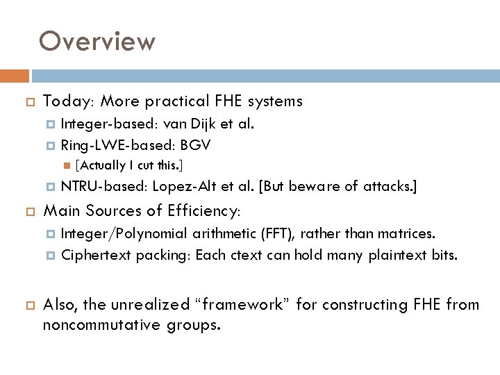 Overview Today: More practical FHE systems Integer-based: van Dijk et al. Ring-LWE-based: BGV [Actually
