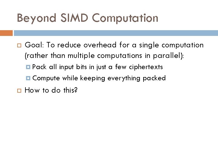 Beyond SIMD Computation Goal: To reduce overhead for a single computation (rather than multiple