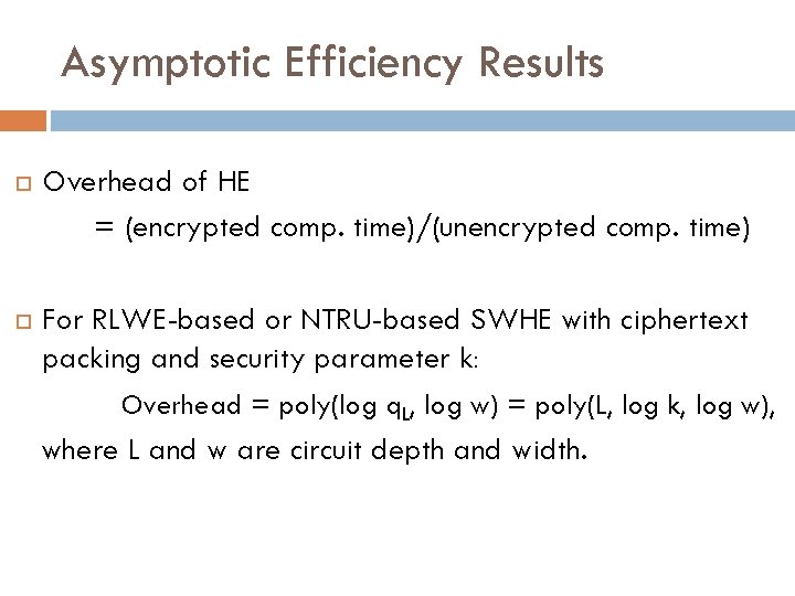 Asymptotic Efficiency Results Overhead of HE = (encrypted comp. time)/(unencrypted comp. time) For RLWE-based