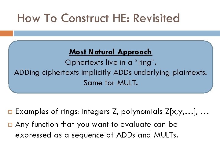 How To Construct HE: Revisited Most Natural Approach Ciphertexts live in a “ring”. ADDing