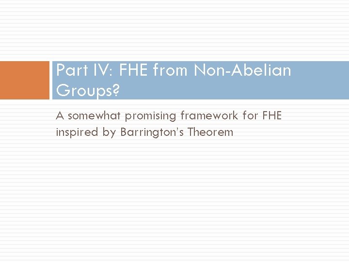 Part IV: FHE from Non-Abelian Groups? A somewhat promising framework for FHE inspired by