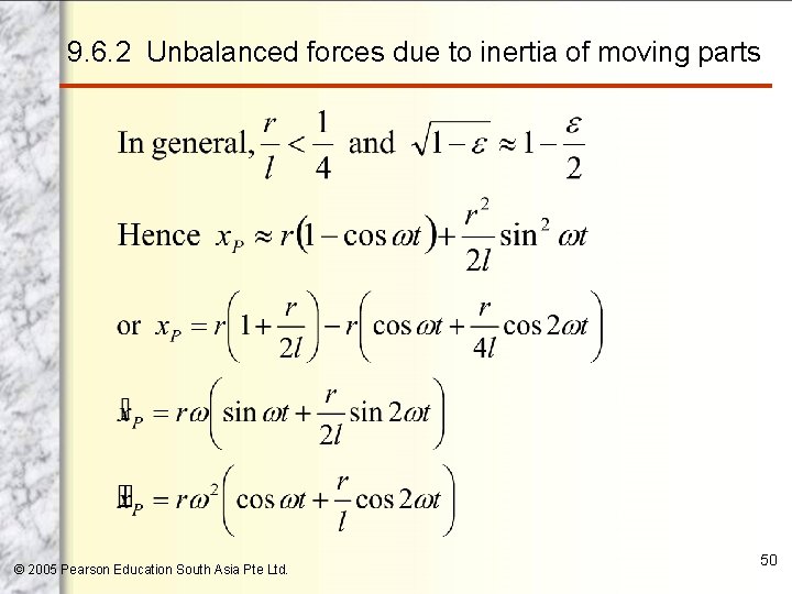 9. 6. 2 Unbalanced forces due to inertia of moving parts © 2005 Pearson