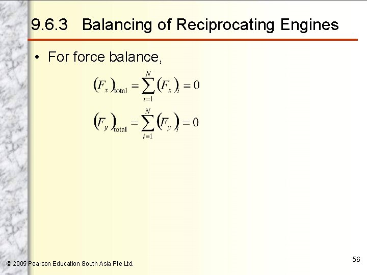 9. 6. 3 Balancing of Reciprocating Engines • For force balance, © 2005 Pearson