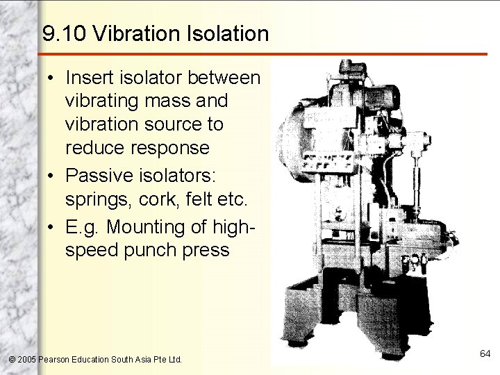 9. 10 Vibration Isolation • Insert isolator between vibrating mass and vibration source to