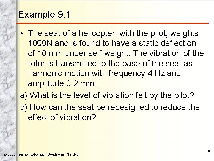 Example 9. 1 • The seat of a helicopter, with the pilot, weights 1000