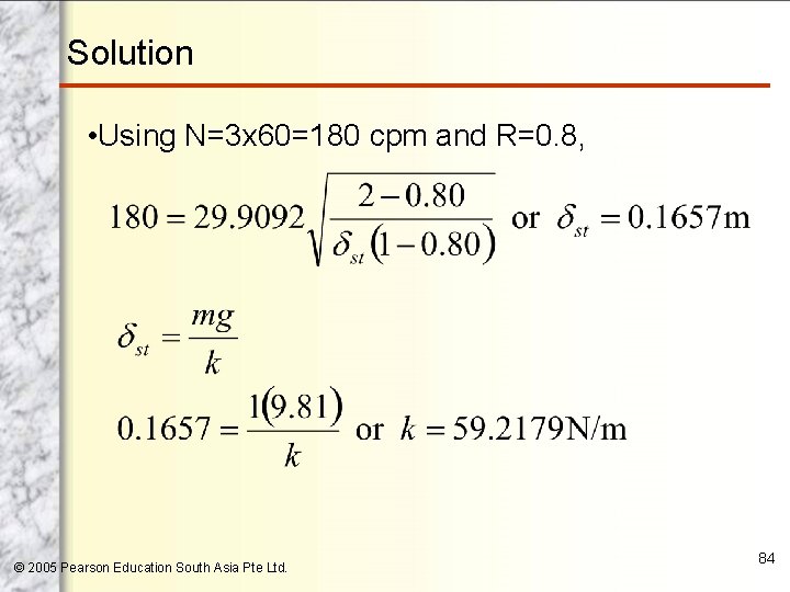 Solution • Using N=3 x 60=180 cpm and R=0. 8, © 2005 Pearson Education