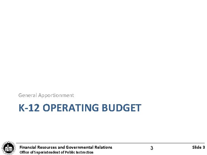 General Apportionment K-12 OPERATING BUDGET Financial Resources and Governmental Relations Office of Superintendent of