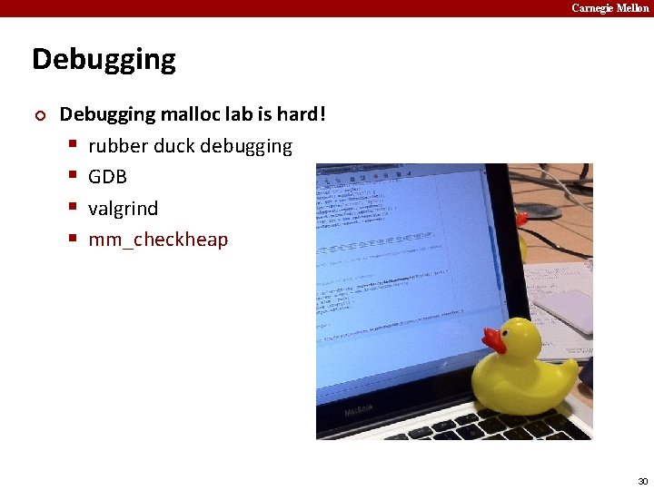 Carnegie Mellon Debugging ¢ Debugging malloc lab is hard! § rubber duck debugging §