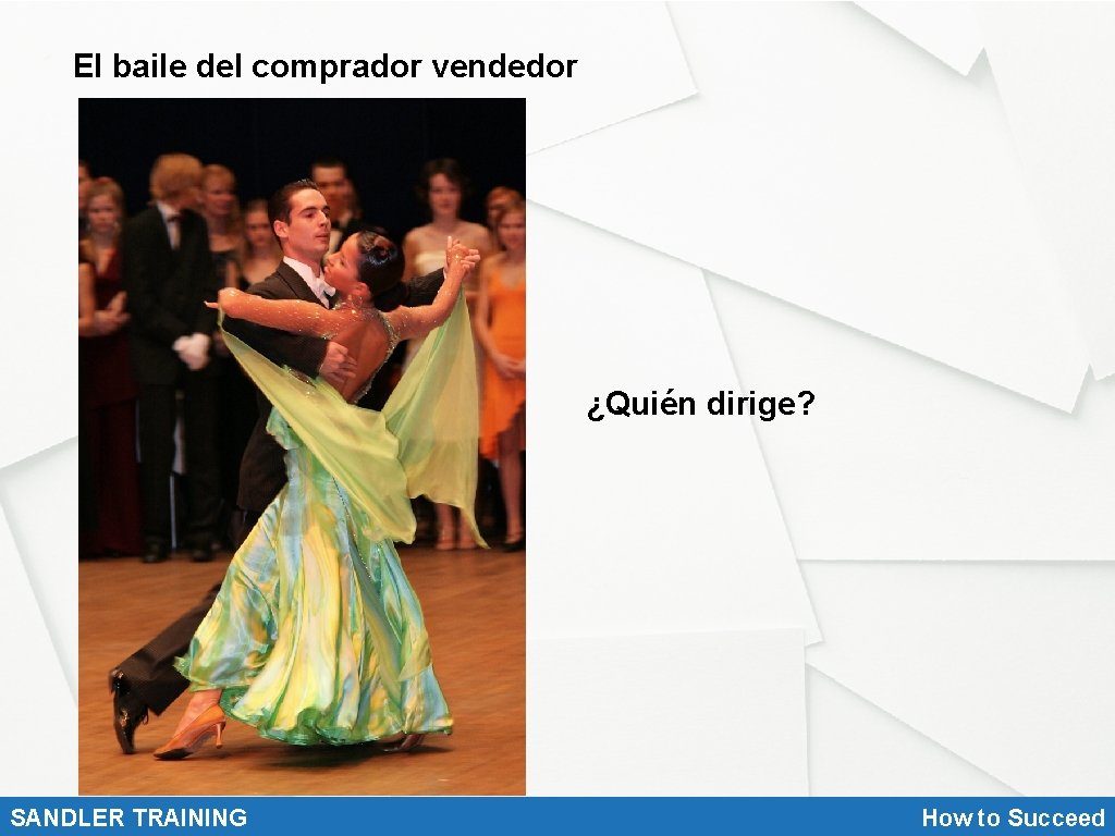 El baile del comprador vendedor ¿Quién dirige? SANDLER TRAINING How to Succeed 