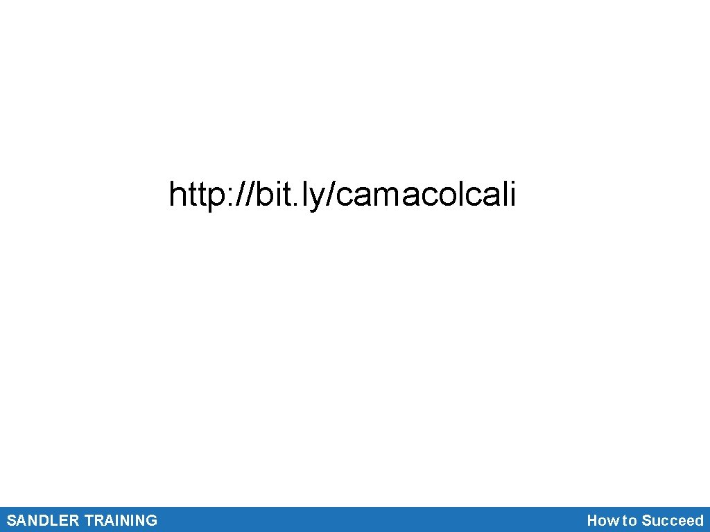 http: //bit. ly/camacolcali SANDLER TRAINING How to Succeed 