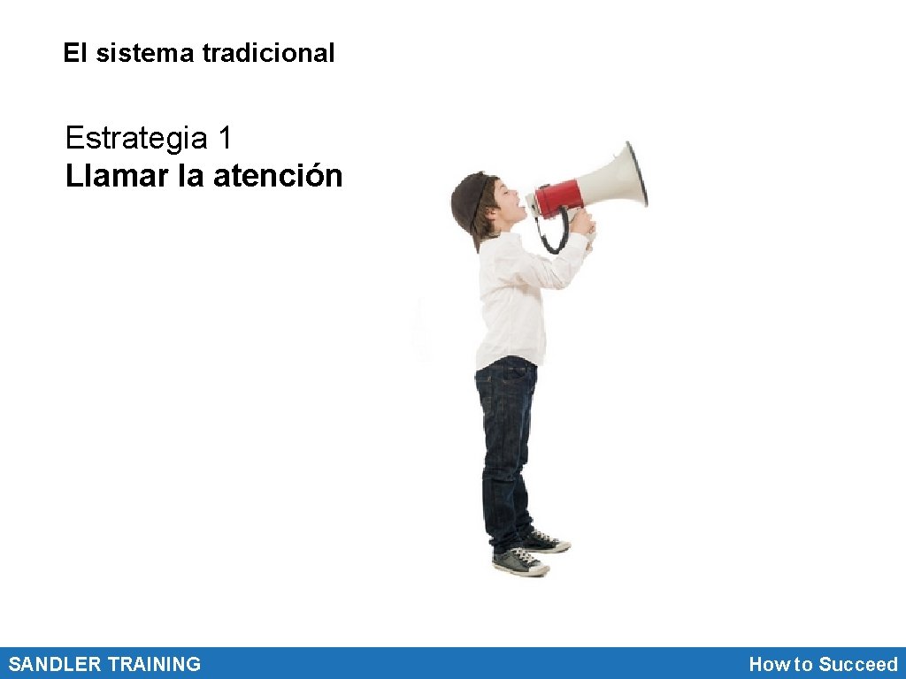 El sistema tradicional Estrategia 1 Llamar la atención SANDLER TRAINING How to Succeed 