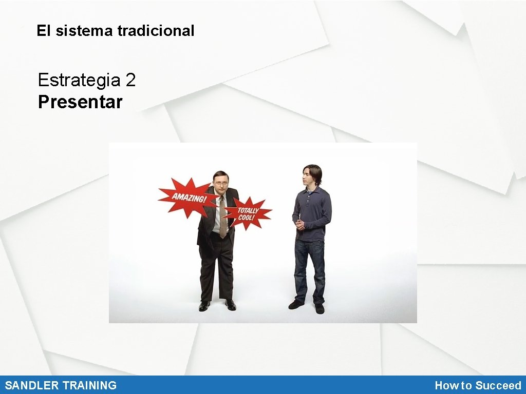 El sistema tradicional Estrategia 2 Presentar SANDLER TRAINING How to Succeed 