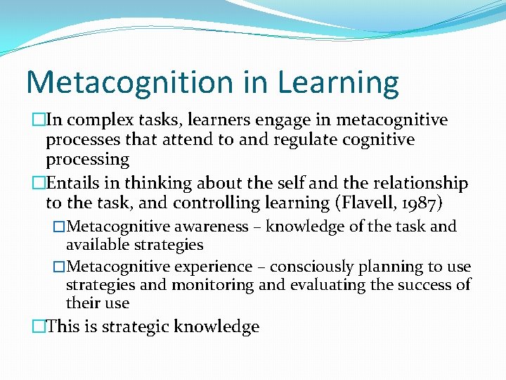 Metacognition in Learning �In complex tasks, learners engage in metacognitive processes that attend to