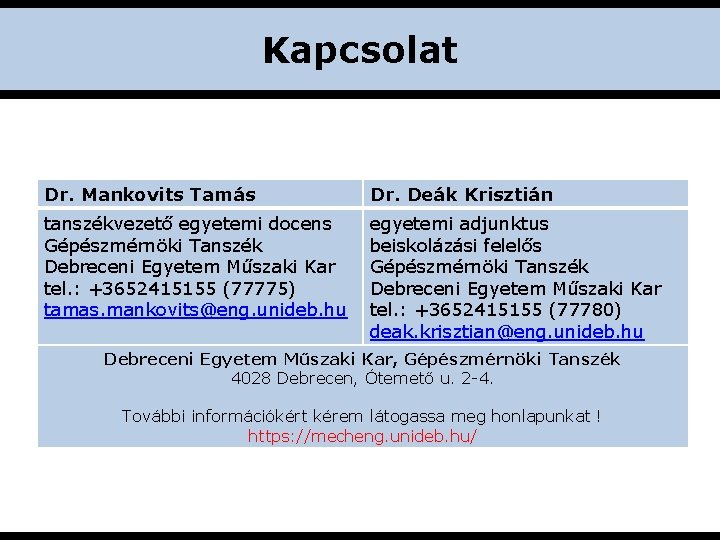 Kapcsolat Dr. Mankovits Tamás Dr. Deák Krisztián tanszékvezető egyetemi docens Gépészmérnöki Tanszék Debreceni Egyetem