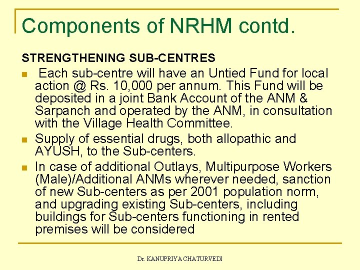Components of NRHM contd. STRENGTHENING SUB-CENTRES n n n Each sub-centre will have an
