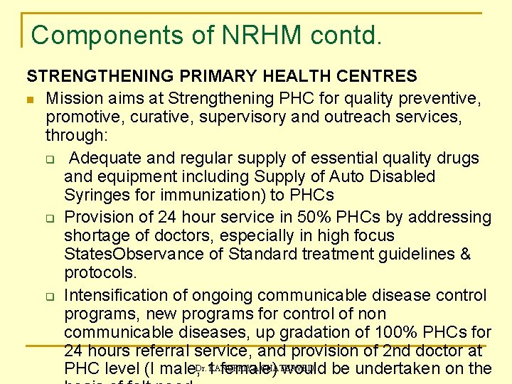 Components of NRHM contd. STRENGTHENING PRIMARY HEALTH CENTRES n Mission aims at Strengthening PHC